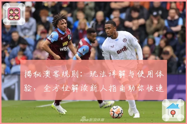 揭秘澳客规则:玩法详解与使用体验,全方位解读新人指南助你快速上手