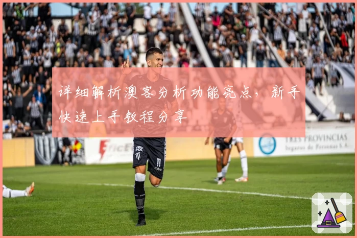 详细解析澳客分析功能亮点，新手快速上手教程分享