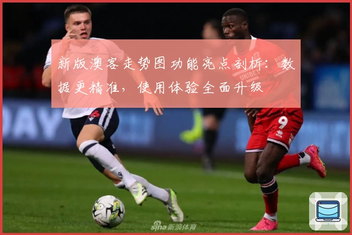 新版澳客走势图功能亮点剖析：数据更精准，使用体验全面升级